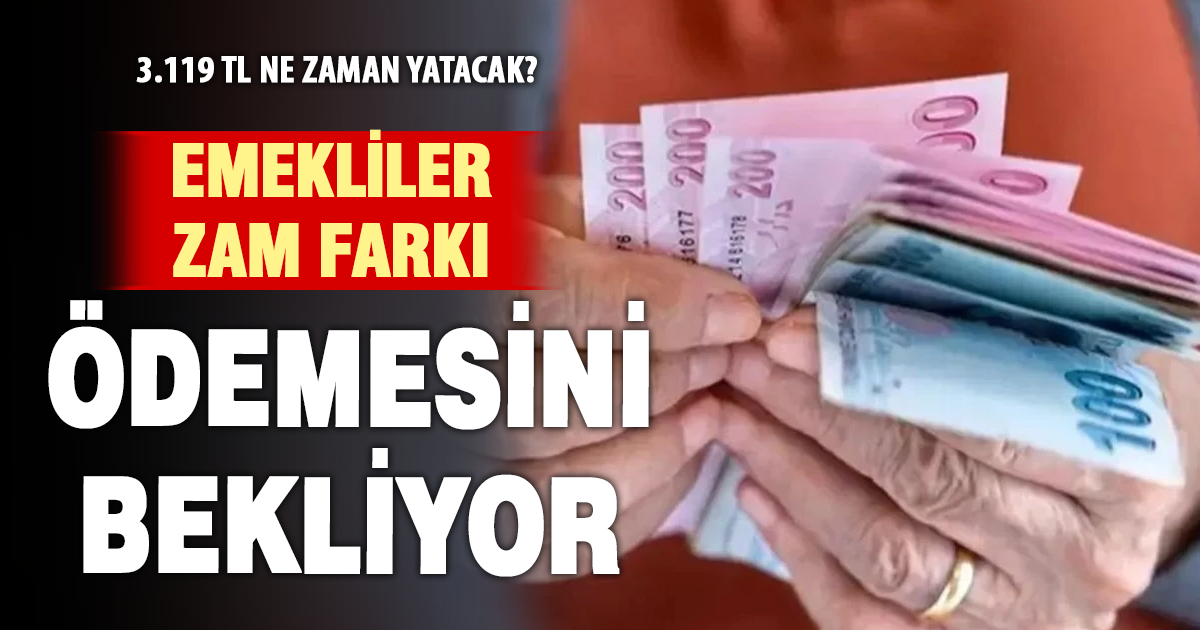 Emekliler Zam Farkı Ödemesini Bekliyor: 3.119 TL Ne Zaman Yatacak?