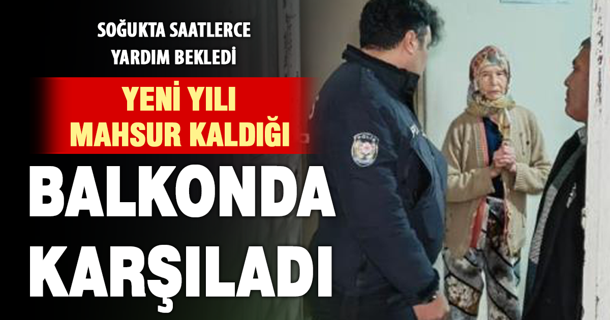 Yeni yıla balkonda mahsur kalarak girdi 