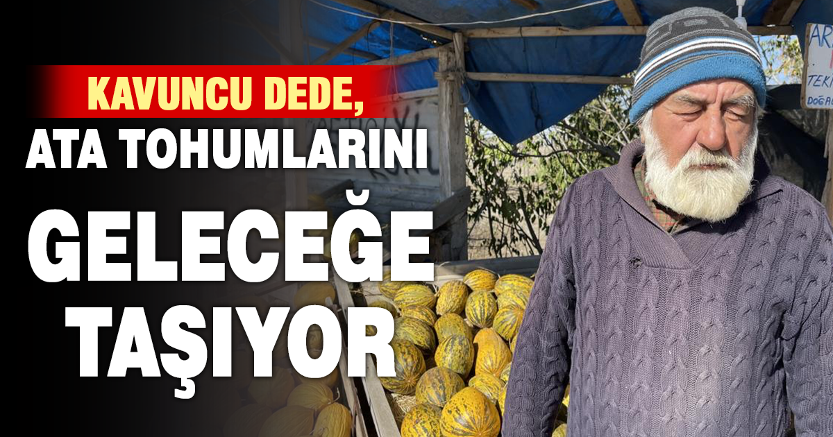 “Araştırmacı kavuncu dede” ata tohumlarını geleceğe taşıyor