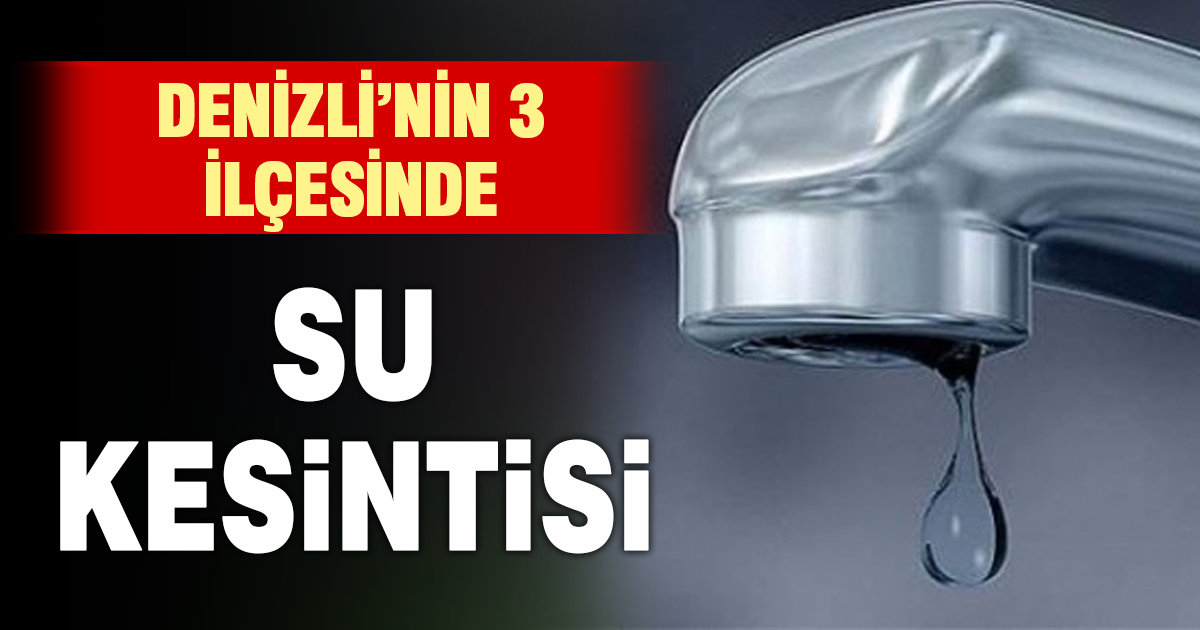 Denizli’de 3 ilçede su kesintisi