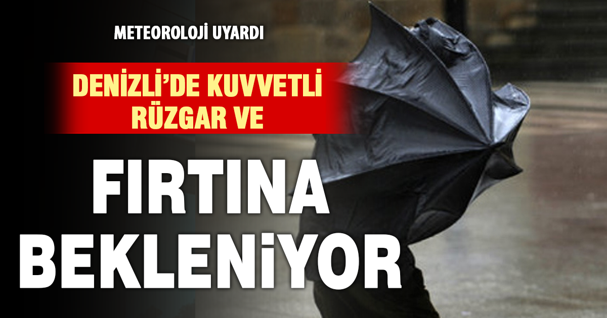 Meteoroloji uyardı: Denizli’de kuvvetli rüzgar ve fırtına bekleniyor  