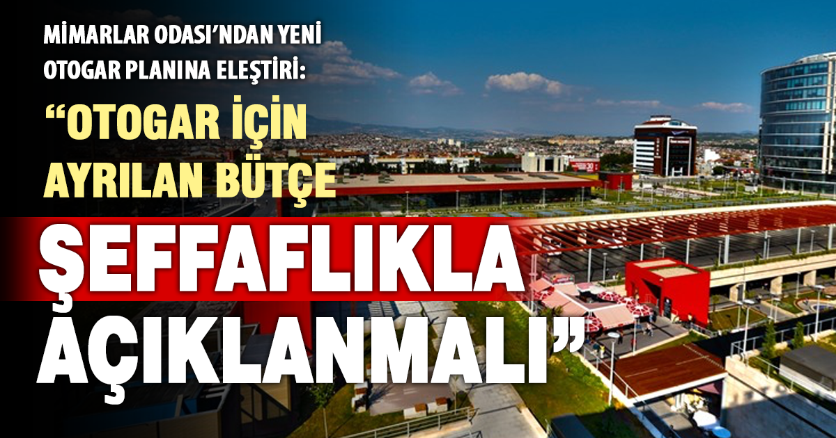 Mimarlar Odası: “Otogar için ayrılan bütçe şeffaflıkla açıklanmalı”
