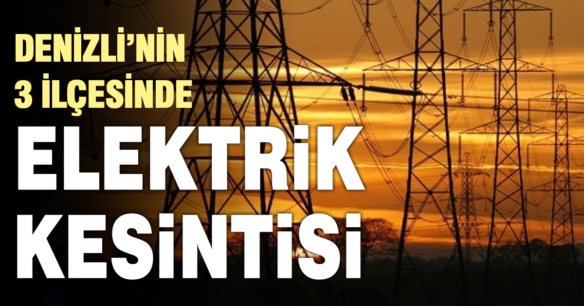 Denizli’nin 3 ilçesinde elektrik kesintisi