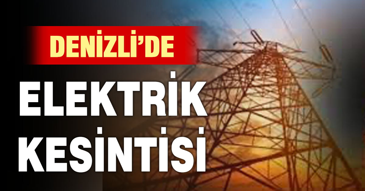 Denizli’nin 5 ilçesinde elektrik kesintisi
