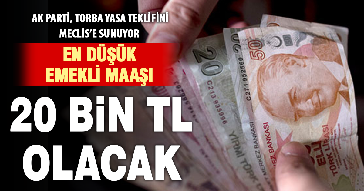  AK Parti, torba yasa teklifini meclis’e sunuyor: En düşük emekli maaşı 20 bin TL olacak  