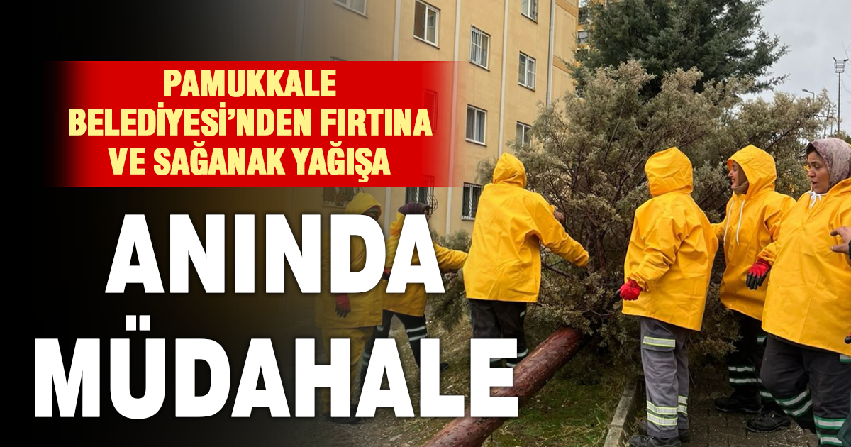 PAMUKKALE BELEDİYESİ EKİPLERİNDEN FIRTINA VE SAĞANAK YAĞIŞA HIZLI MÜDAHALE