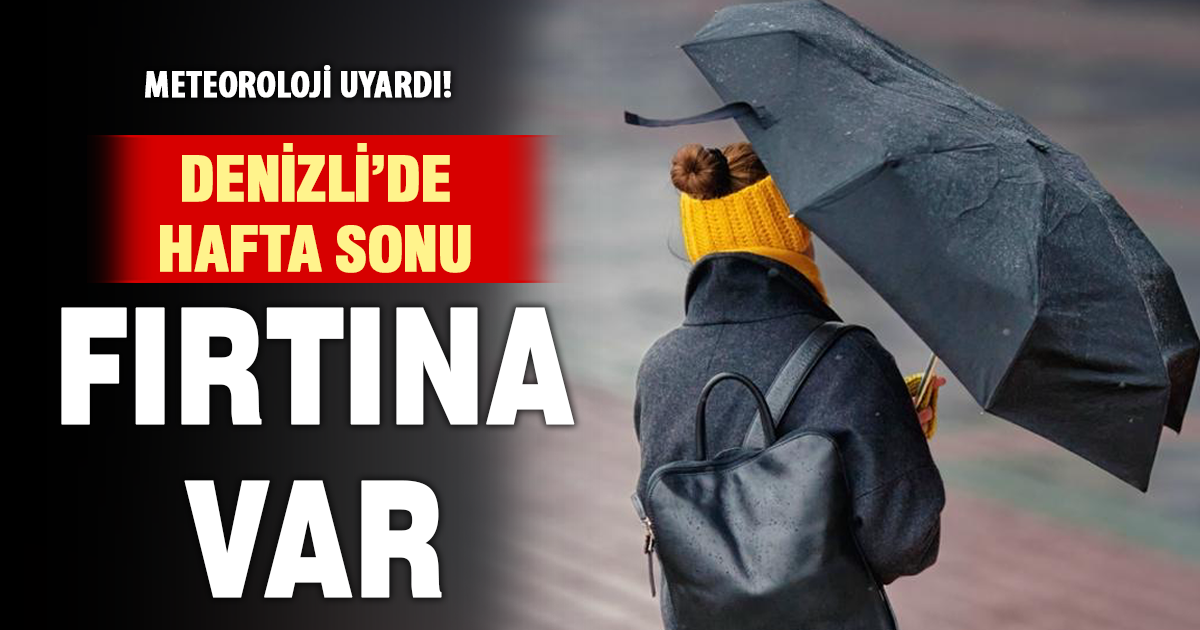 Meteoroloji uyardı! Denizli’de hafta sonu fırtına var