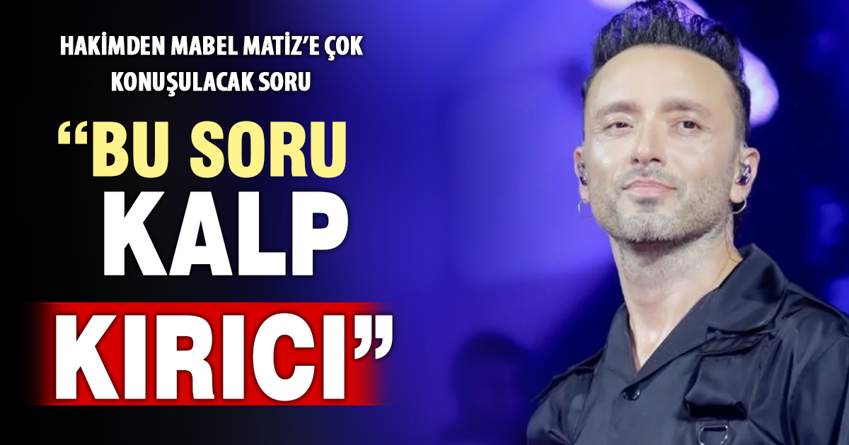 Mabel Matiz hakim karşısında: “Bu soru kalp kırıcı”
