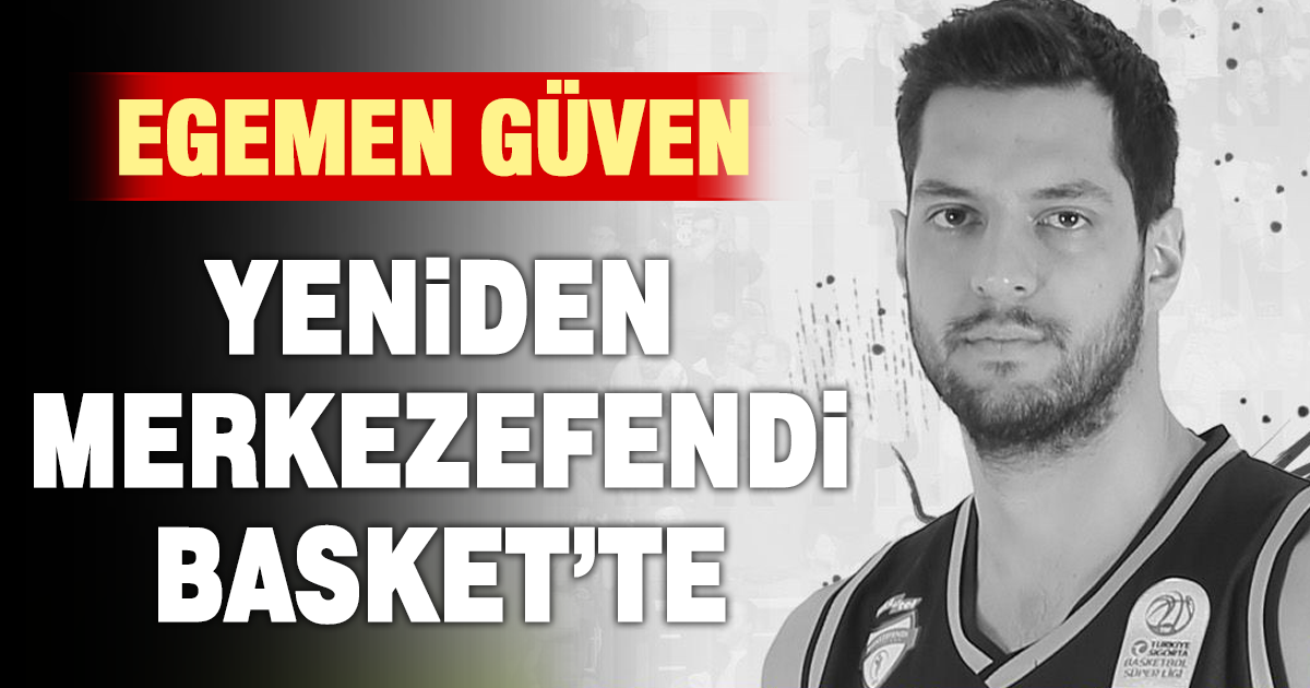 Egemen Güven Yeniden Merkezefendi Basket’te