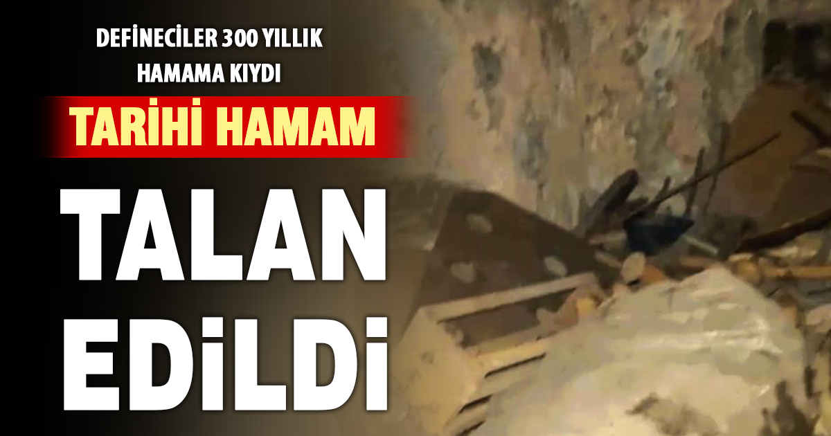 Defineciler 300 yıllık tarihi hamamı talan etti 