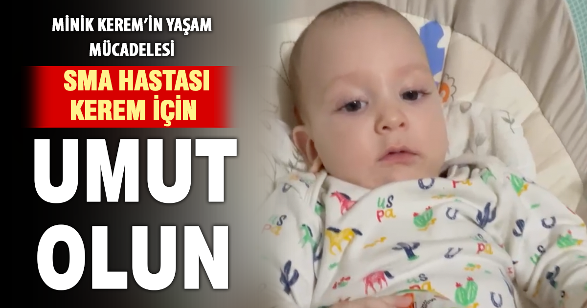 Minik Kerem’in yaşam mücadelesi: SMA hastası bebek için umut olun