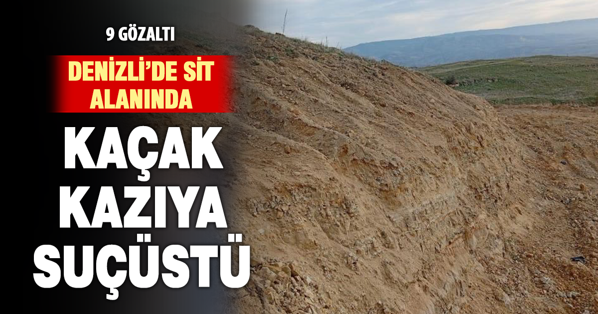 Arkeolojik sit alanında kaçak kazı yaptıkları belirlenen 9 şahıs gözaltına alındı 