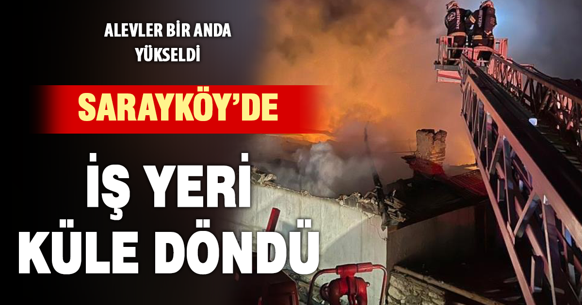 Sarayköy’de Denizli’de alevler iş yerini kullanılamaz hale getirdi 
