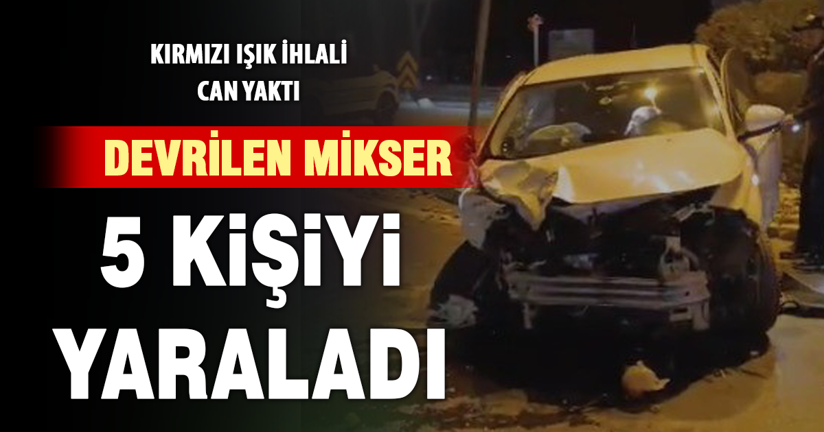 Kırmızı ışık ihlali yapan mikser ortalığı savaş alanına çevirdi; 5 yaralı