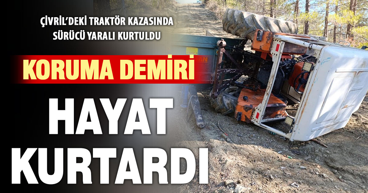 Devrilen traktör sürücüsü, koruma demiri sayesinde yaralı kurtarıldı  