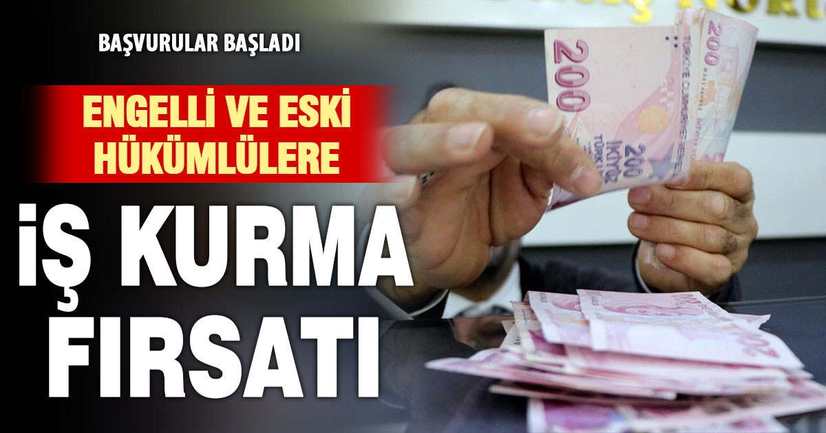 Engelli ve eski hükümlülere iş kurma fırsatı: Başvurular başladı