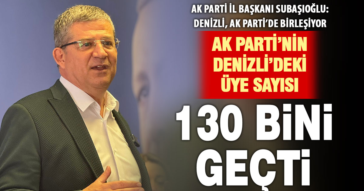 Ak Parti’nin Denizli’deki üye sayısı 132 bine yaklaştı
