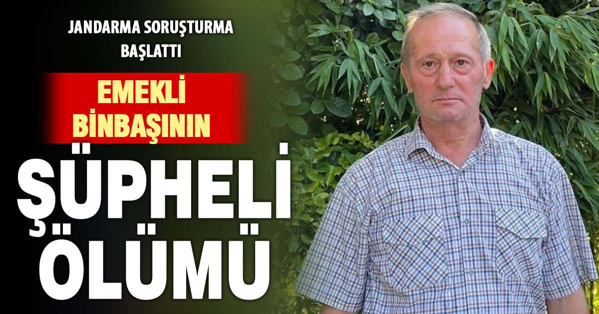 Emekli binbaşının şüpheli ölümüyle ilgili soruşturma başlatıldı