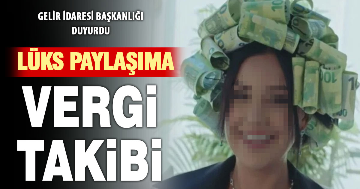 Gelir İdaresi Başkanlığı’ndan duyurdu: Lüks paylaşımlar inceleme altında
