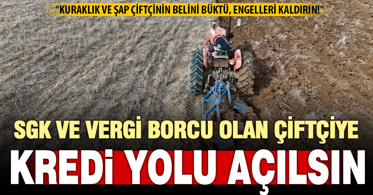 Kredi verilmeyen SGK ve vergi borcu olan çiftçiler düzenleme istiyor