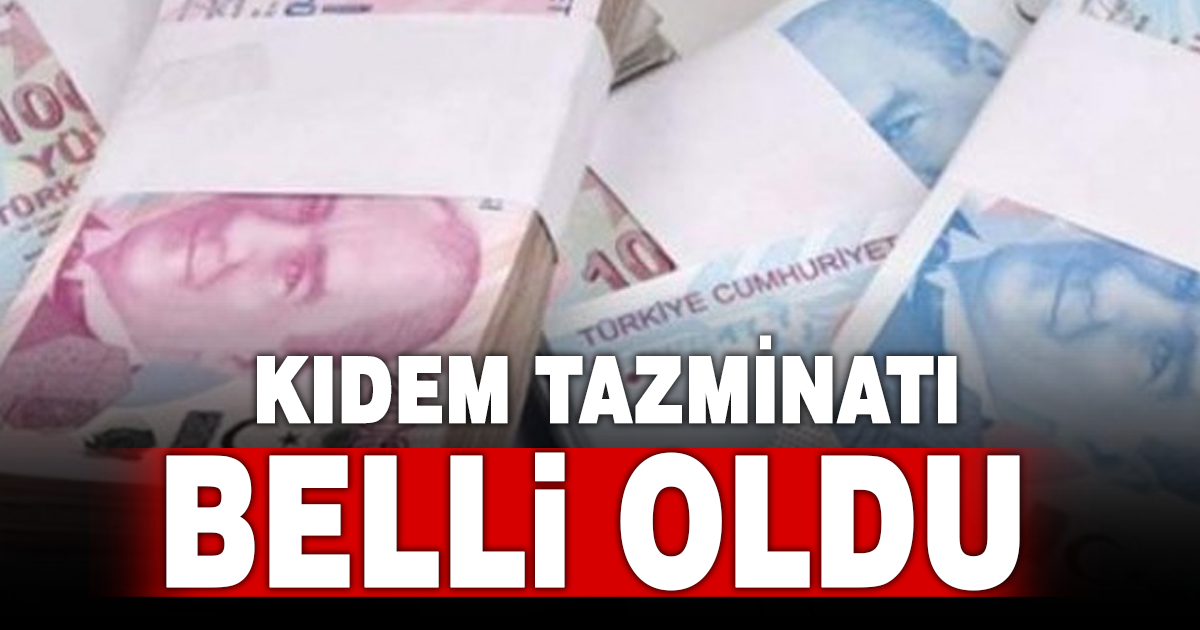 Kıdem tazminatı belli oldu