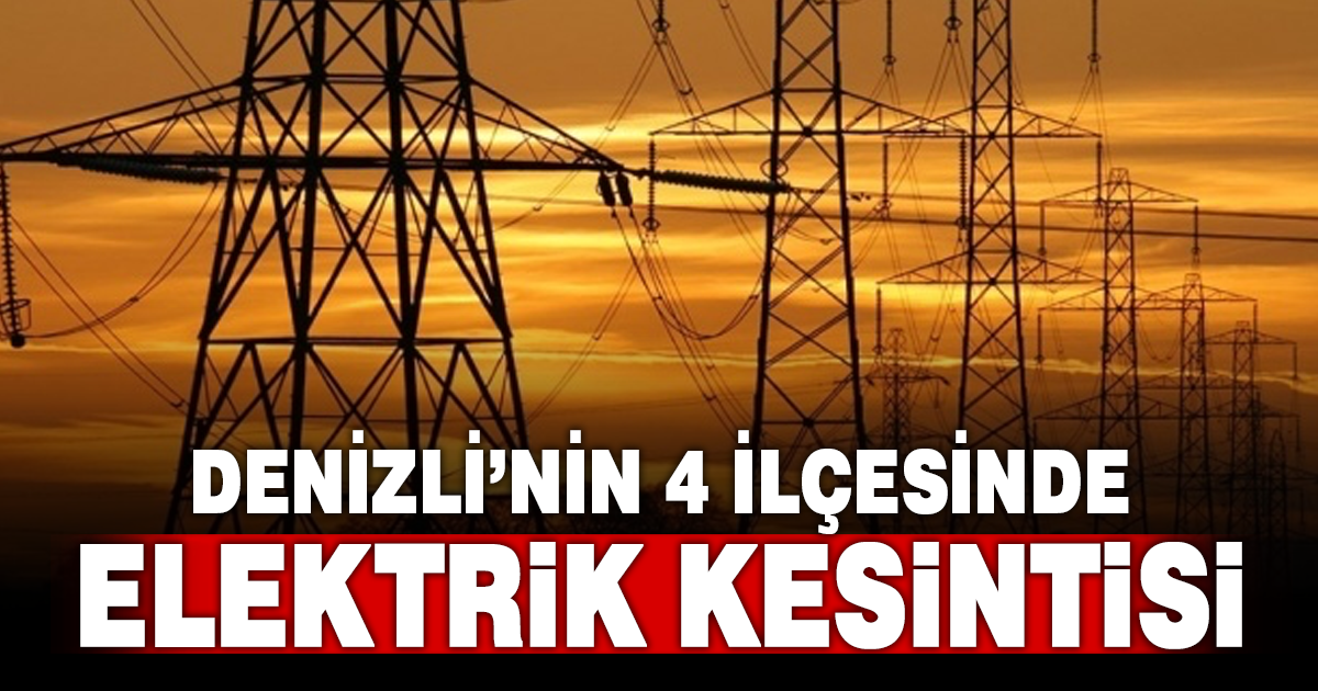 Denizli’nin 4 ilçesinde elektrik kesintisi