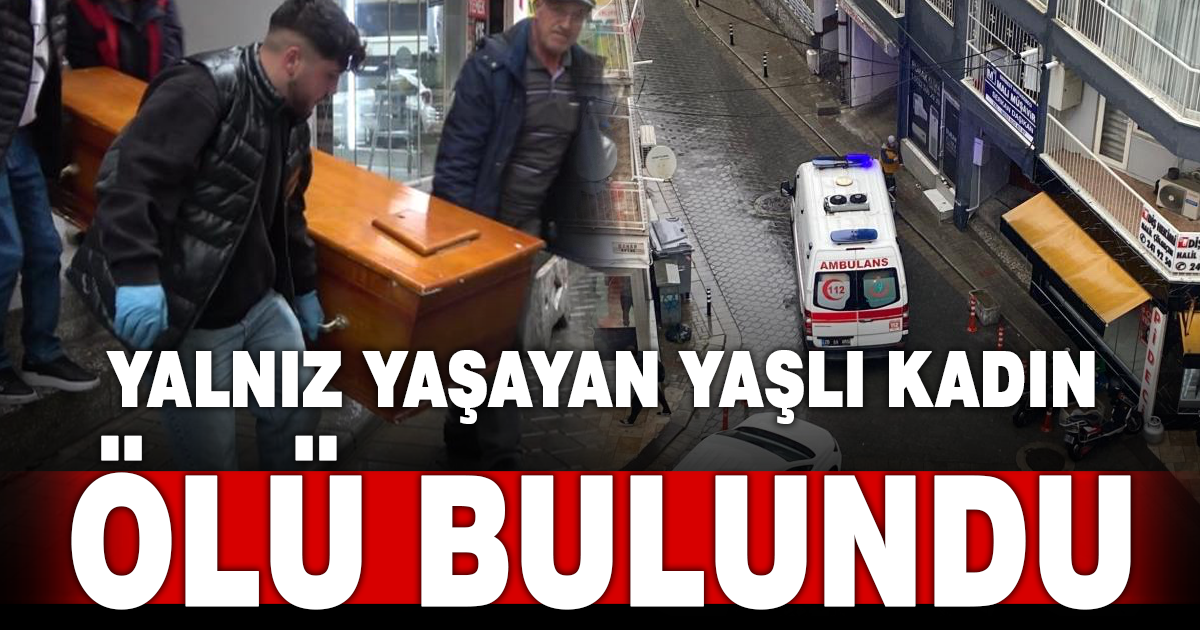 Yalnız yaşayan yaşlı kadın evinde ölü bulundu 