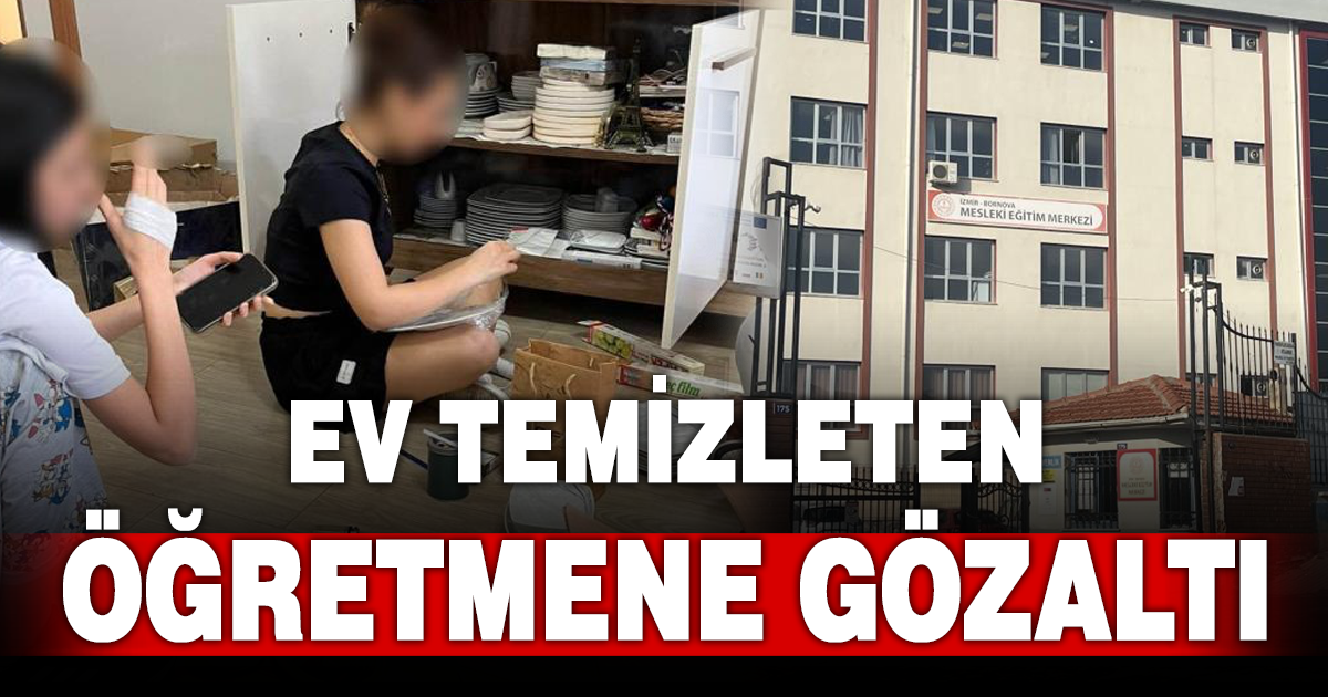 Öğrencileri evine götürüp çalıştırdığı iddia edilen öğretmen gözaltında  