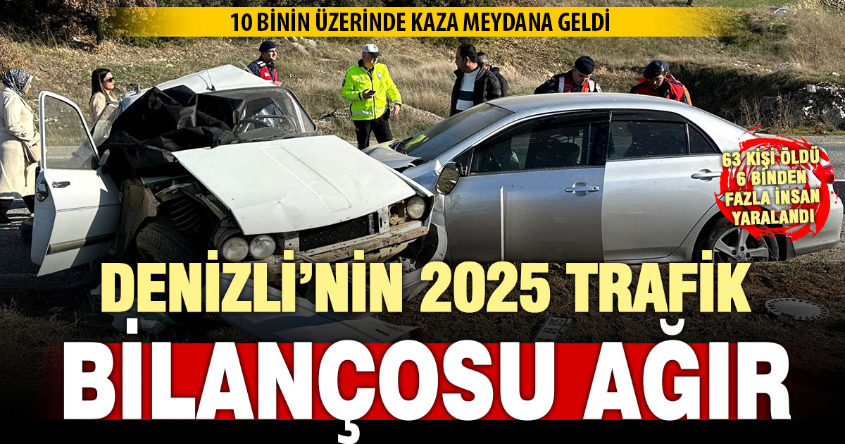 Denizli’de 2025 trafik bilançosu ağır: 63 ölü, 6 bin yaralı