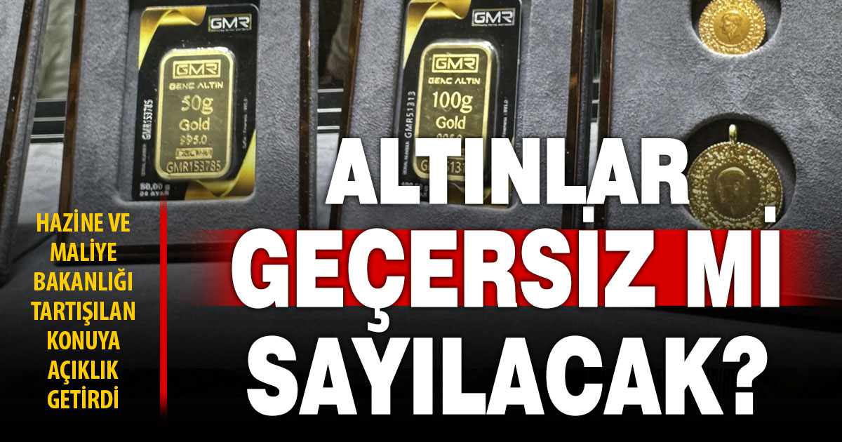 Bakanlıktan “altınlar geçersiz sayılacak” iddialarına açıklama