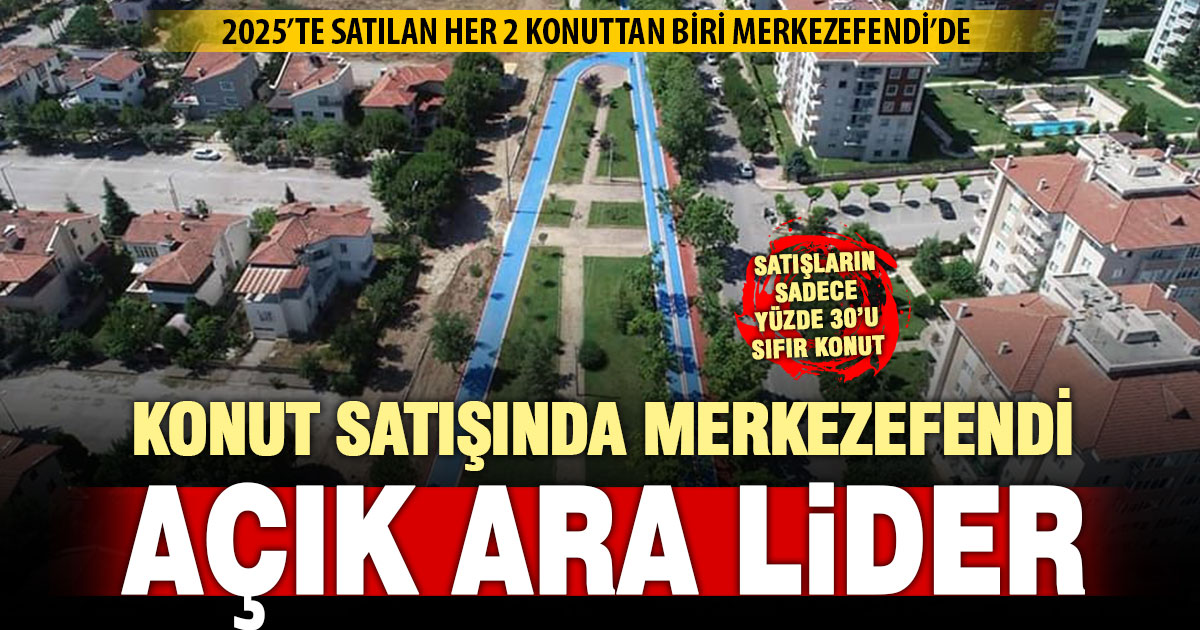 Merkezefendi konut satışında lider: Satılan 2 konuttan biri bu ilçede