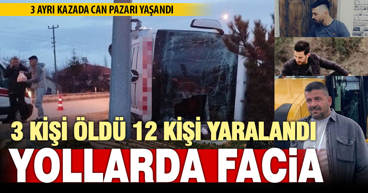 Üç ayrı kazada 3 kişi öldü 12 kişi yaralandı