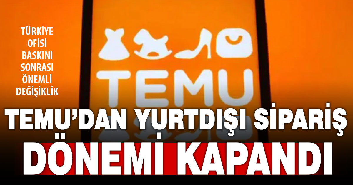 Temu, Türkiye’den yurtdışı siparişlerini durdurdu