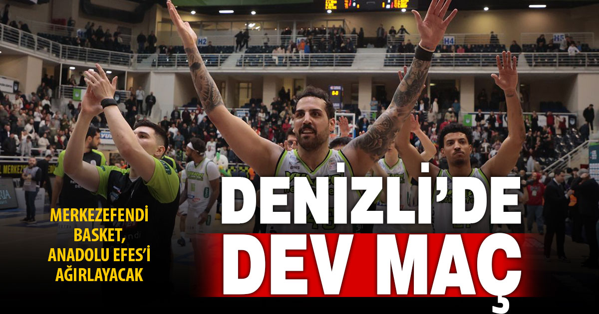 Denizli’de dev maç heyecanı: Merkezefendi, Anadolu Efes’i ağırlıyor