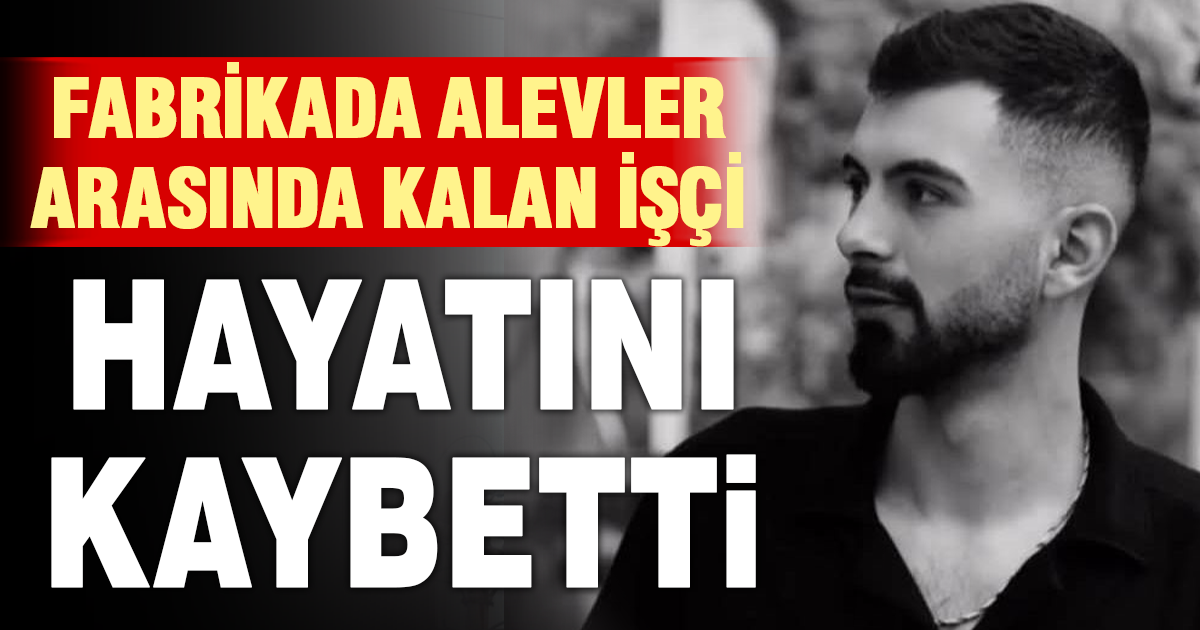 Denizli’de fabrika işçisi 1 haftalık yaşam mücadelesini kaybetti