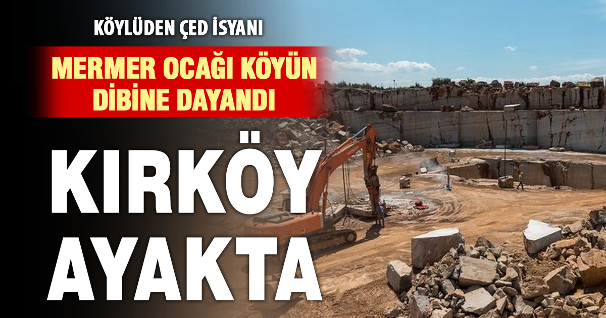 Mermer ocağı köyün dibine dayandı: Kırköy ayakta
