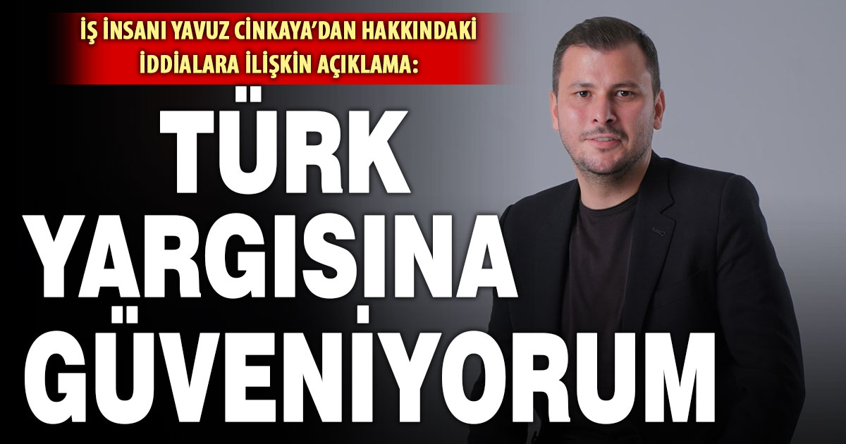 İş İnsanı Yavuz Cinkaya’dan hakkındaki iddialara ilişkin açıklama