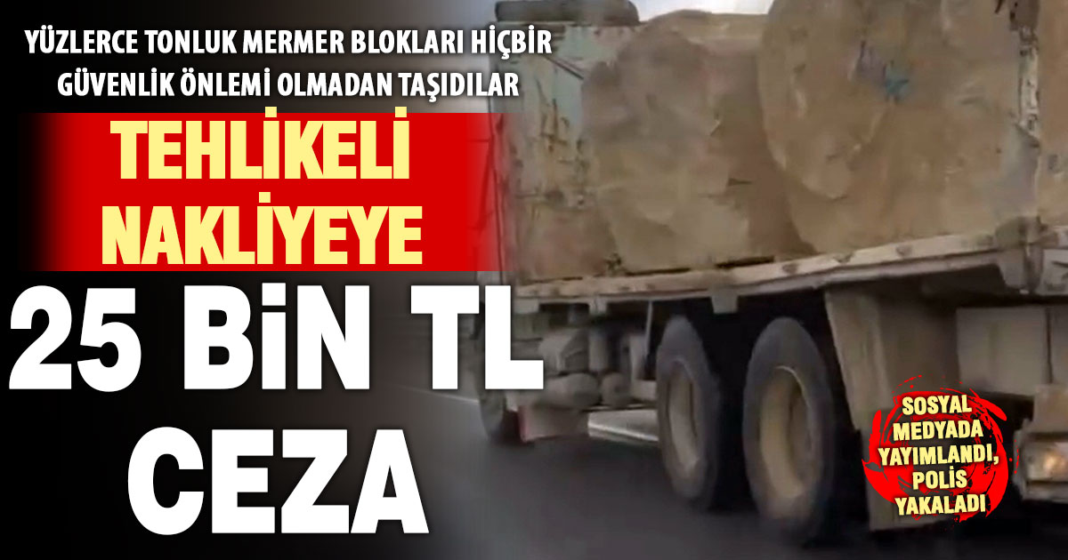 Denizli’de tehlikeli taşımaya 25 bin TL ceza