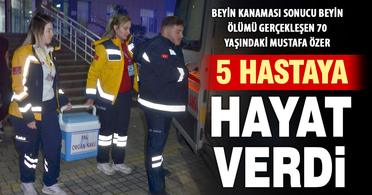 Beyin ölümü gerçekleşen vatandaşın organları 5 hastaya hayat verdi