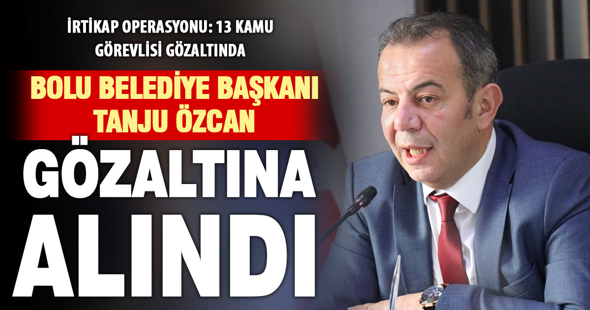 Bolu Belediyesi’ne ‘irtikap’ operasyonu: Başkan dahil 13 kamu görevlisi gözaltında