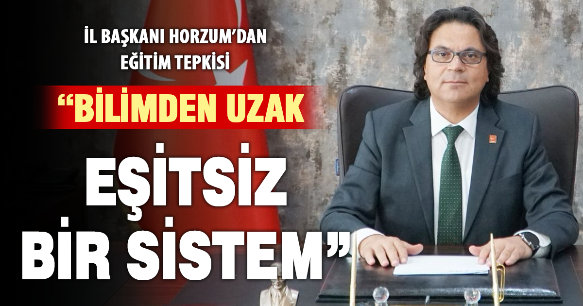 CHP DENİZLİ İL BAŞKANI HORZUM; “EĞİTİM ÇÖKÜYOR, İKTİDAR SEYREDİYOR”