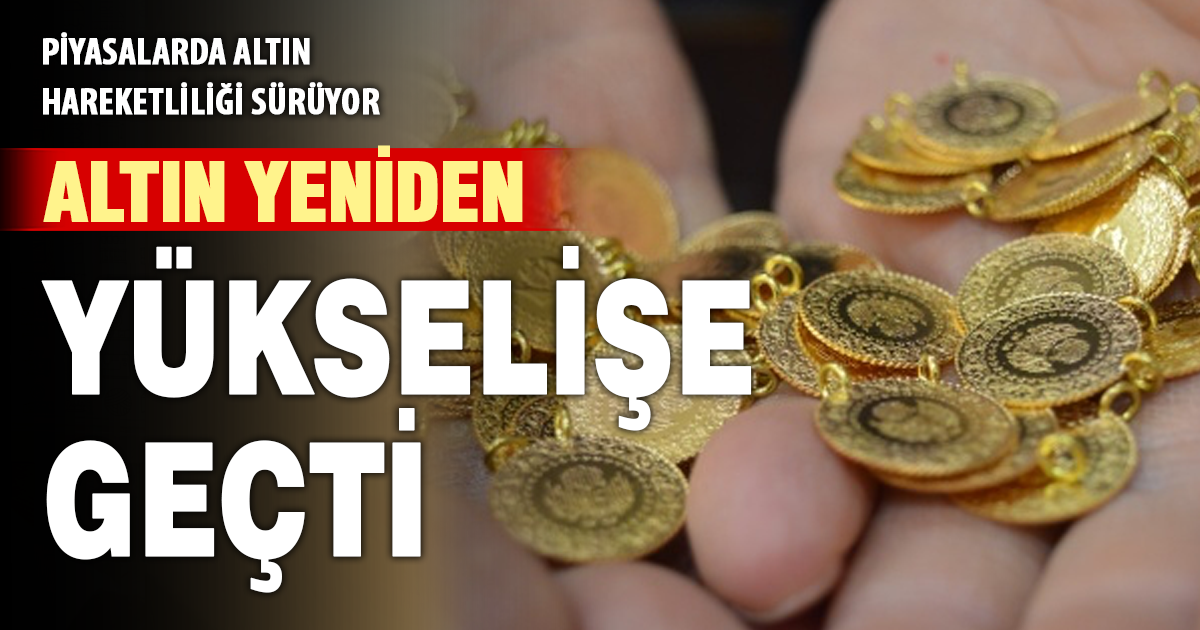 Piyasalarda altın hareketliliği sürüyor