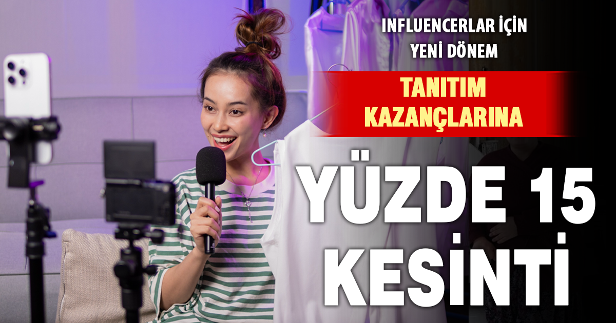 Influencerların Tanıtım kazançlarına yüzde 15 kesinti
