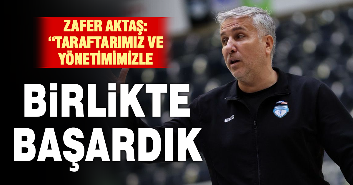 Zafer Aktaş: “Bu başarı bir ekip işi, taraftarımız ve yönetimimizle birlikte başardık”