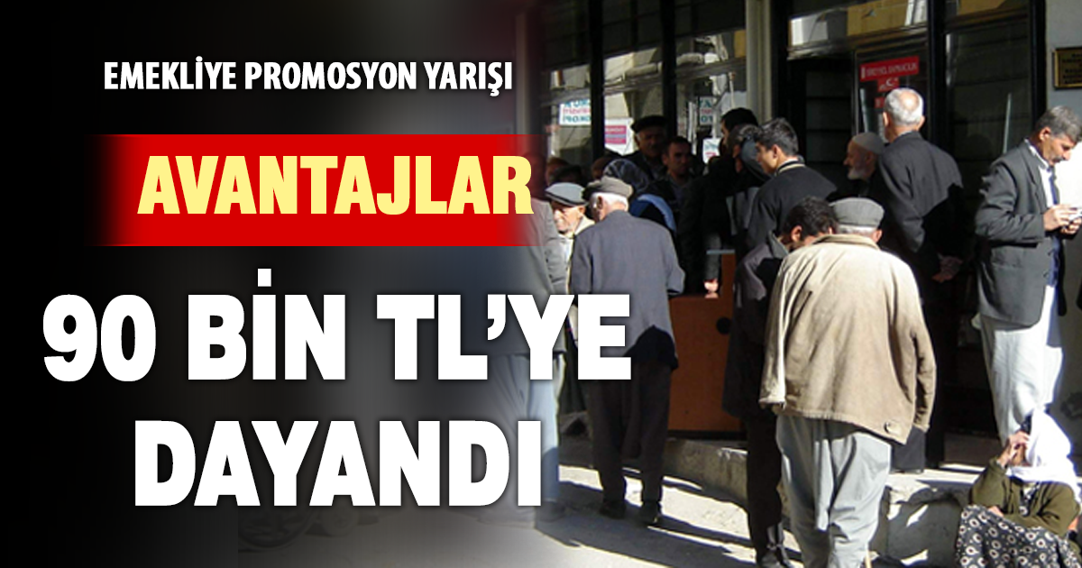 Emekliye promosyon yarışı: Avantajlar 90 bin TL’ye dayandı