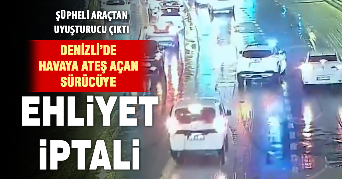 Denizli’de havaya ateş açan sürücüye ehliyet iptali