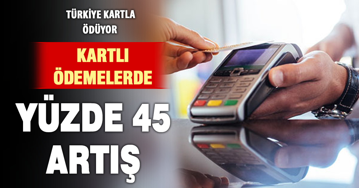 Türkiye’de kart kullanımı rekor hızda büyüyor