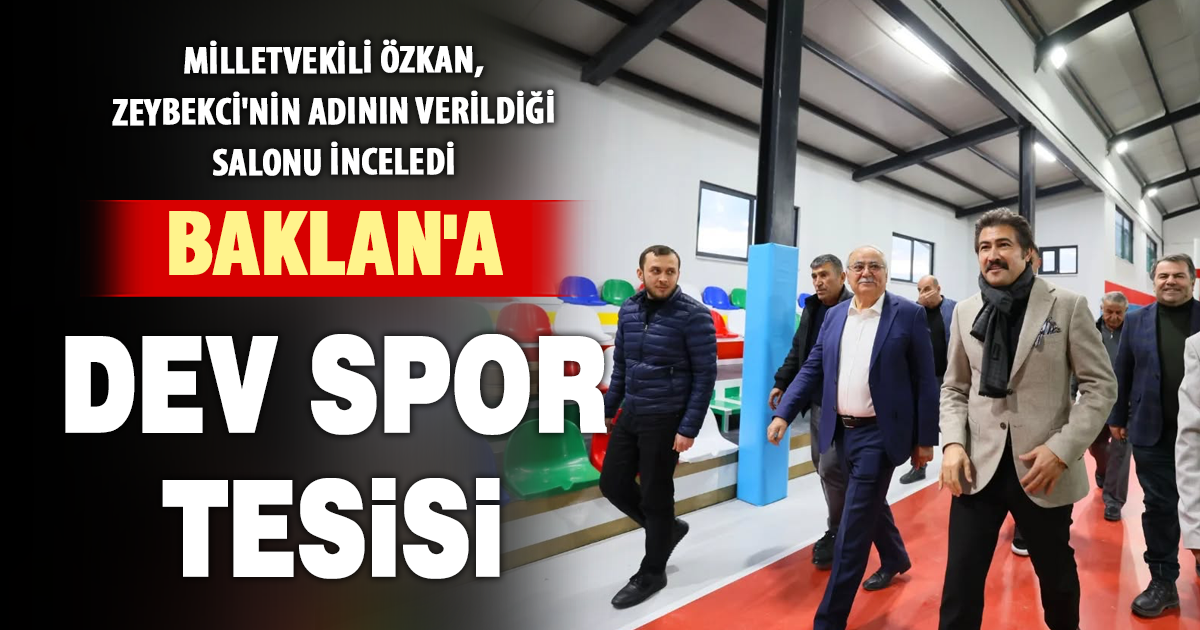 Cahit Özkan Baklan’da Zeybekci’nin adını taşıyan spor kompleksini İnceledi
