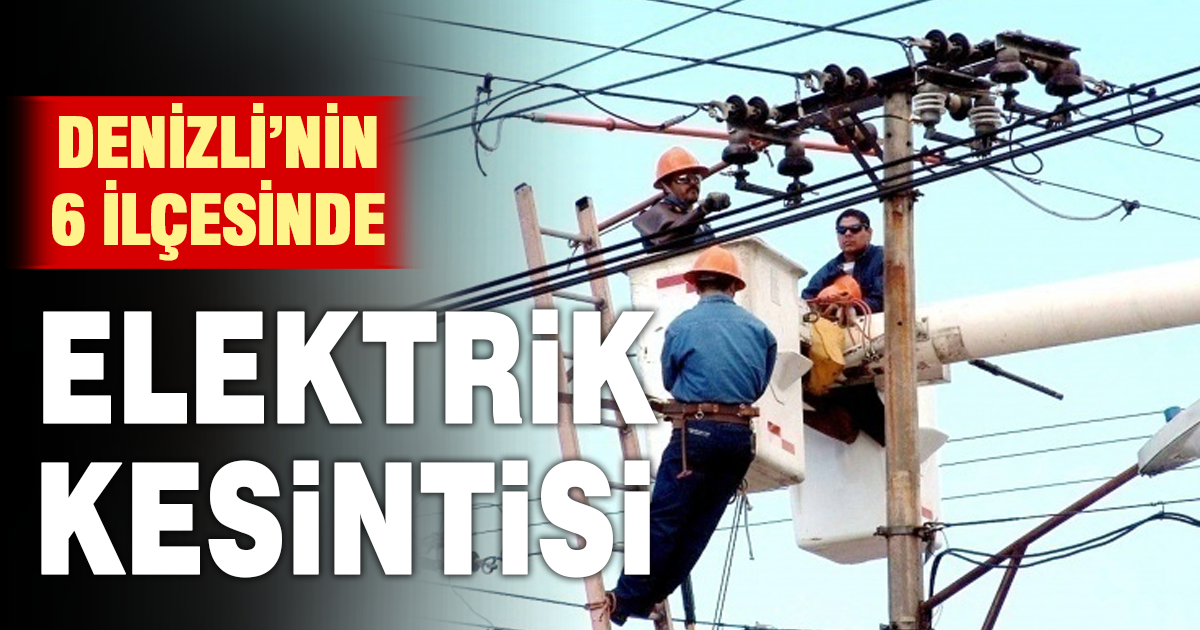 Denizli’de 6 ilçede planlı elektrik kesintisi