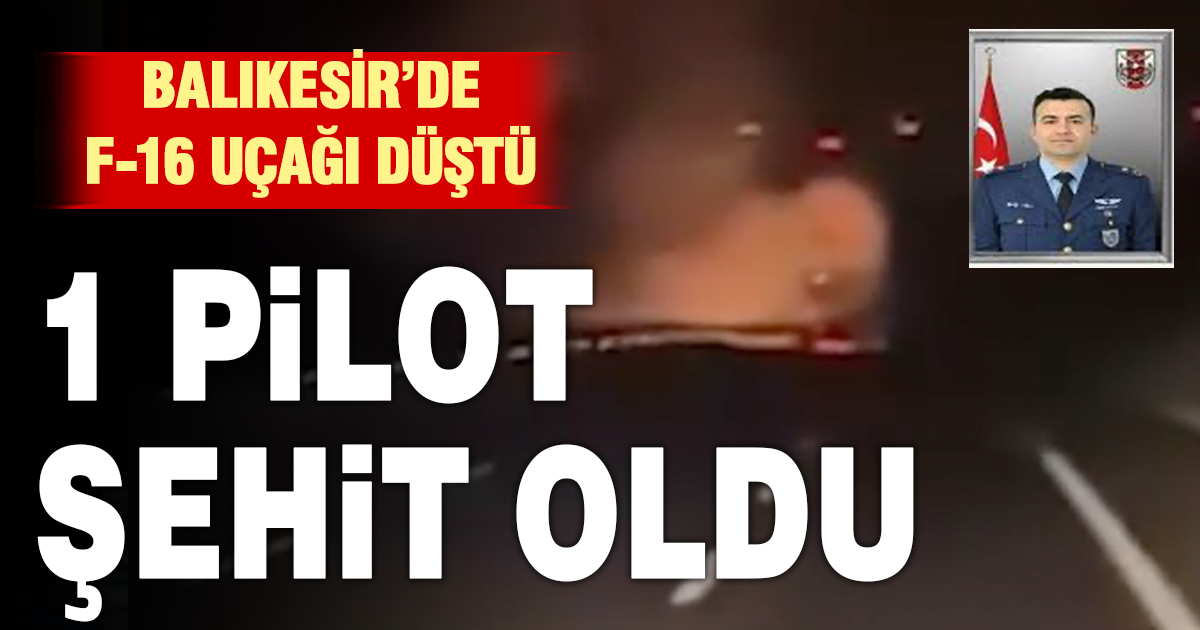 Balıkesir’de F-16 savaş uçağı düştü: 1 asker şehit 